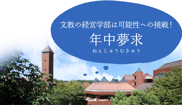 文教の経営学部は可能性への挑戦！「年中夢求（ねんじゅうむきゅう）」