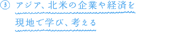 3.アジア、北米の企業や経済を現地で学び、考える
