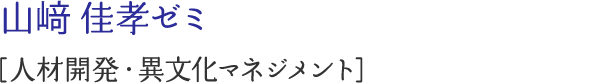 山﨑 佳孝ゼミ [人材開発・異文化マネジメント]