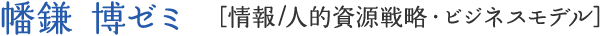 幡鎌 博ゼミ [情報/人的資源戦略・ビジネスモデル］